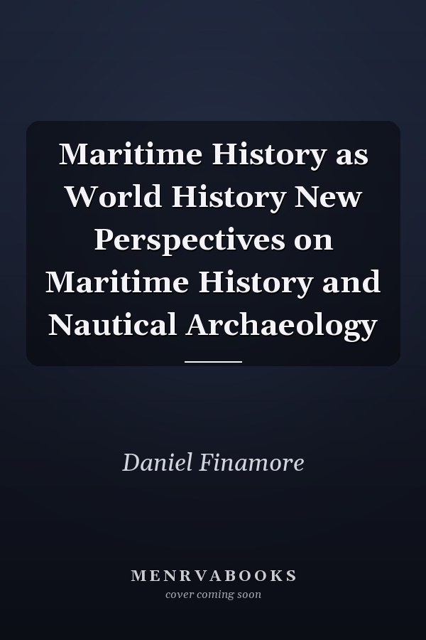Maritime History as World History New Perspectives on Maritime History and Nautical Archaeology