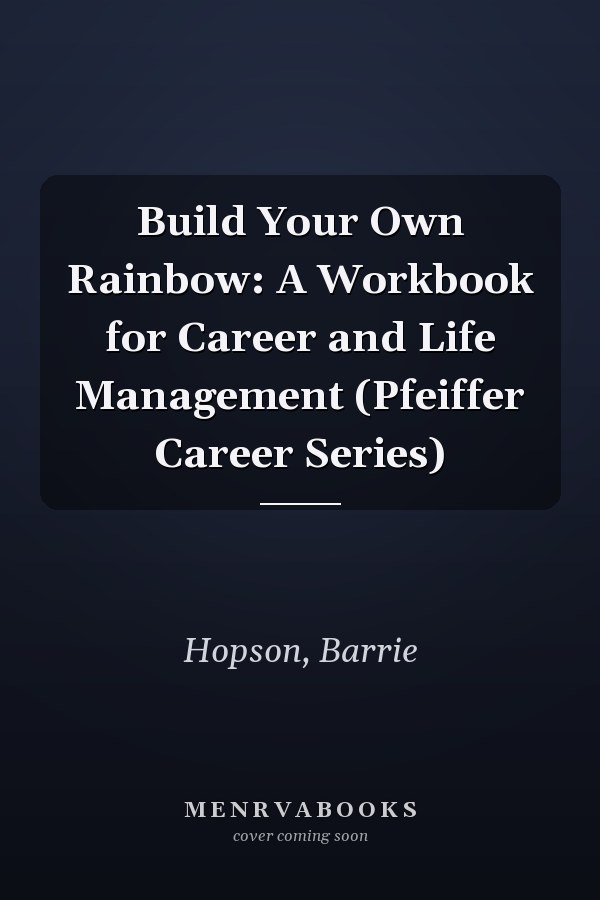 Build Your Own Rainbow: A Workbook for Career and Life Management (Pfeiffer Career Series)