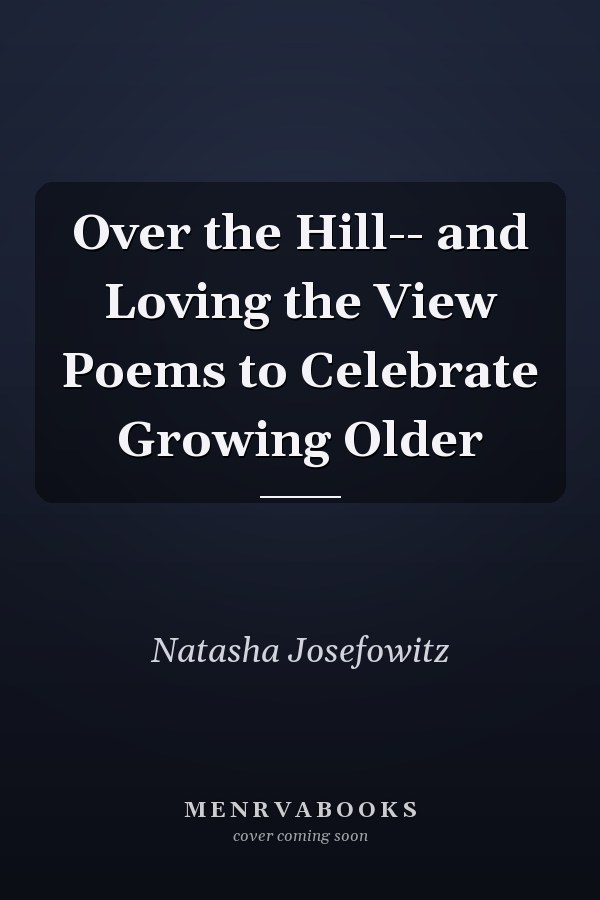 Over the Hill-- and Loving the View Poems to Celebrate Growing Older
