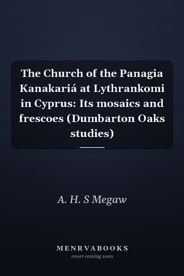 The Church of the Panagia Kanakariá at Lythrankomi in Cyprus: Its mosaics and frescoes (Dumbarton Oaks studies)