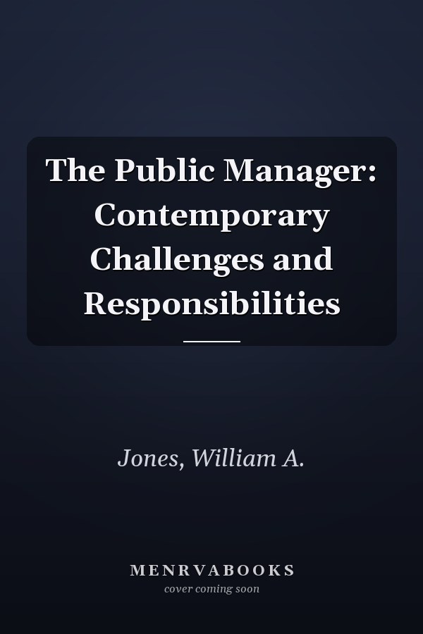 The Public Manager: Contemporary Challenges and Responsibilities