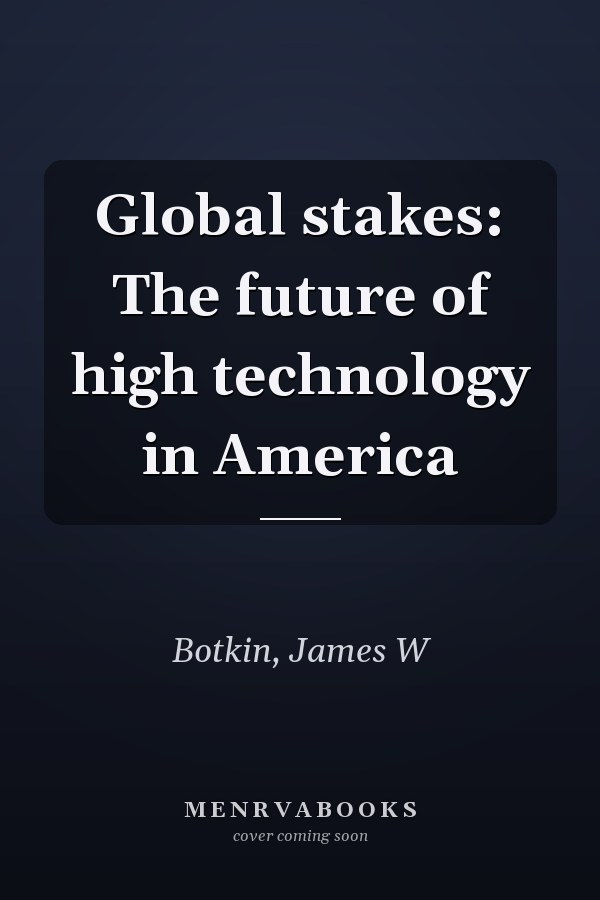 Global stakes: The future of high technology in America