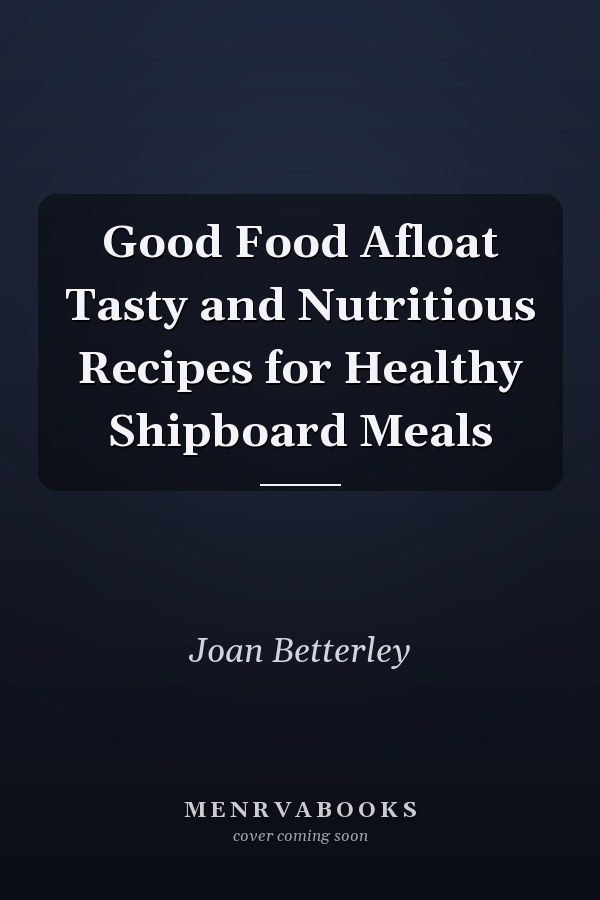 Good Food Afloat Tasty and Nutritious Recipes for Healthy Shipboard Meals