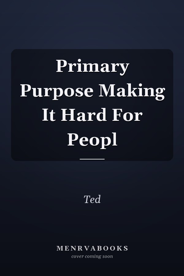 Primary Purpose Making It Hard For Peopl