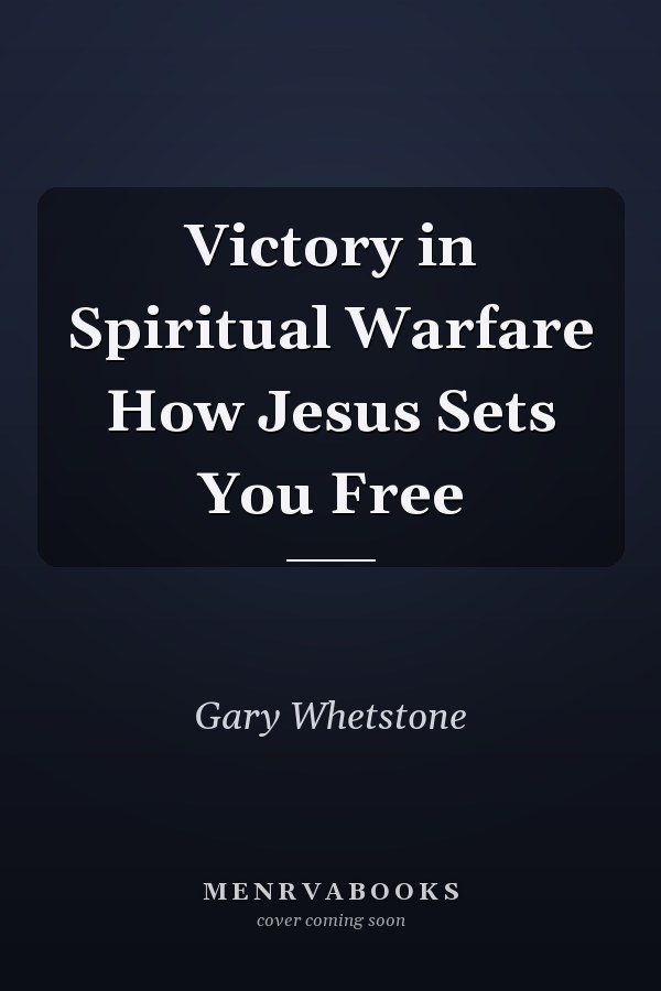 Victory in Spiritual Warfare How Jesus Sets You Free