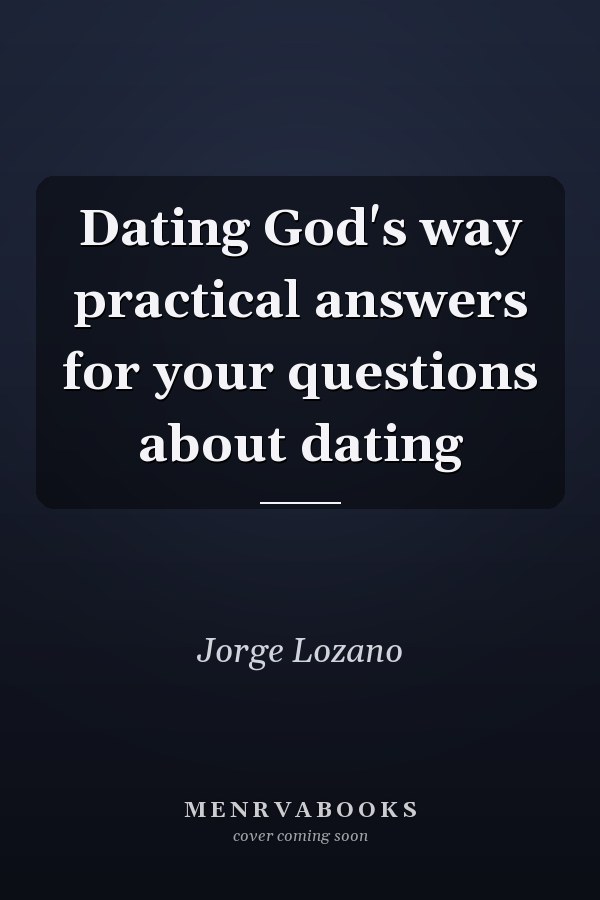 Dating God's way practical answers for your questions about dating