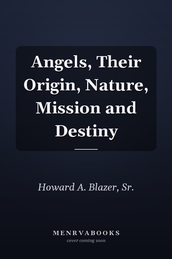 Angels, Their Origin, Nature, Mission and Destiny