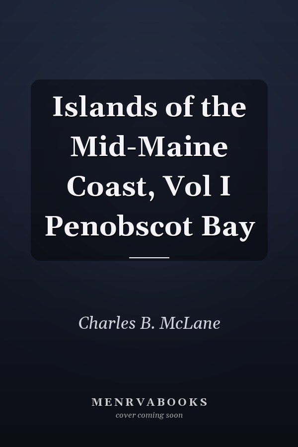 Islands of the Mid-Maine Coast, Vol I Penobscot Bay