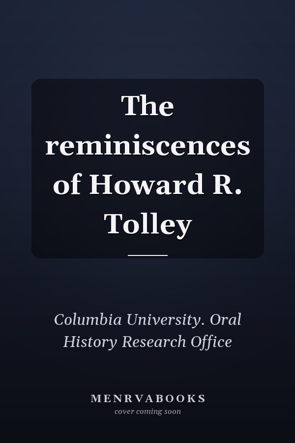 The reminiscences of Howard R. Tolley