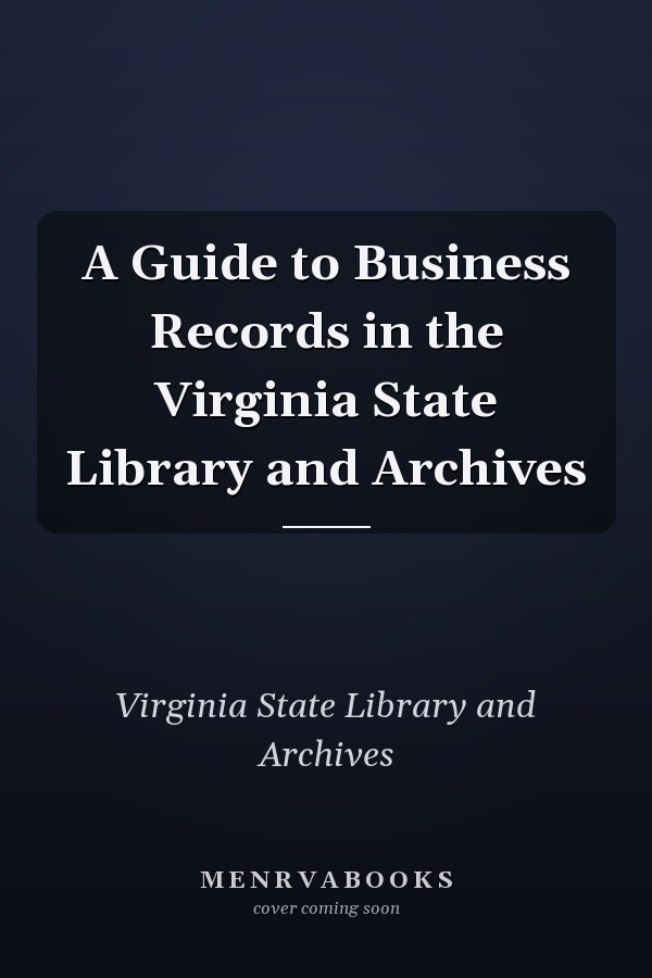 A Guide to Business Records in the Virginia State Library and Archives