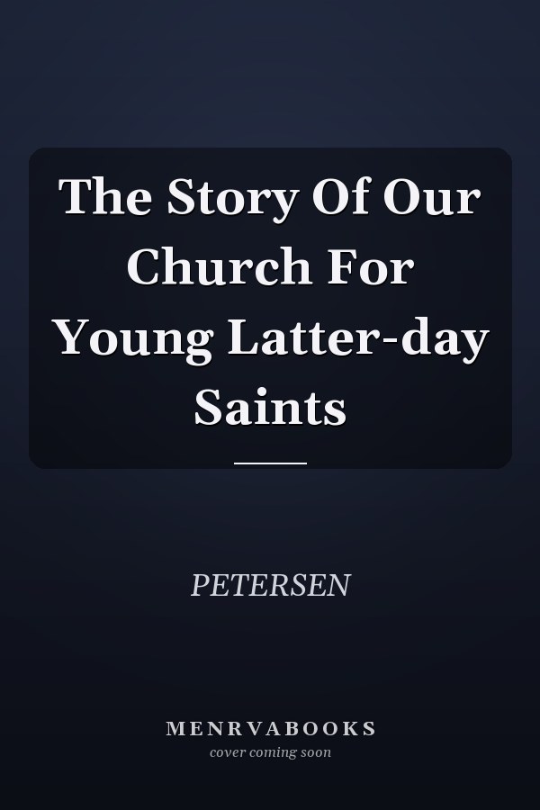 The Story Of Our Church For Young Latter-day Saints