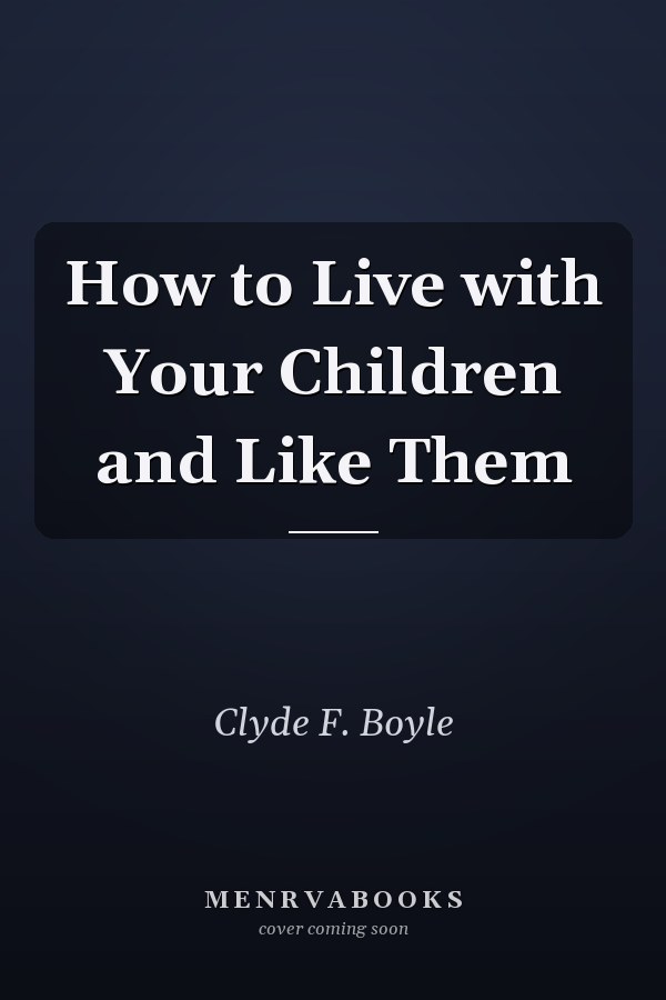 How to Live with Your Children and Like Them