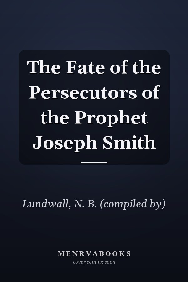 The Fate of the Persecutors of the Prophet Joseph Smith