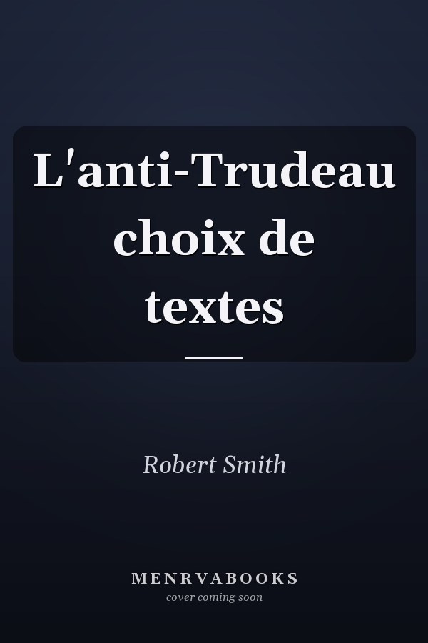 L'anti-Trudeau choix de textes