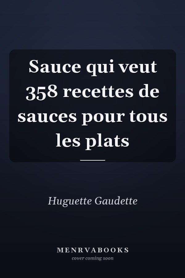 Sauce qui veut 358 recettes de sauces pour tous les plats