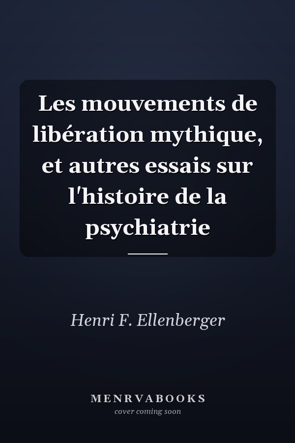 Les mouvements de libération mythique, et autres essais sur l'histoire de la psychiatrie
