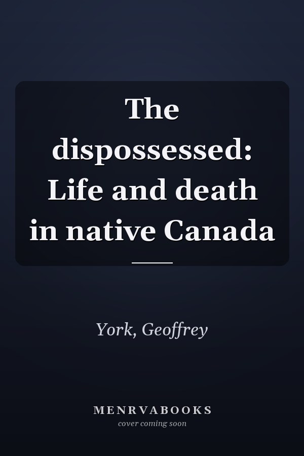 The dispossessed: Life and death in native Canada
