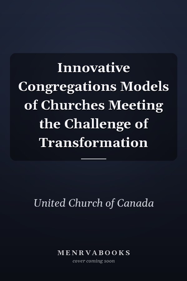 Innovative Congregations Models of Churches Meeting the Challenge of Transformation