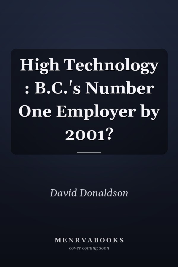 High Technology : B.C.'s Number One Employer by 2001?