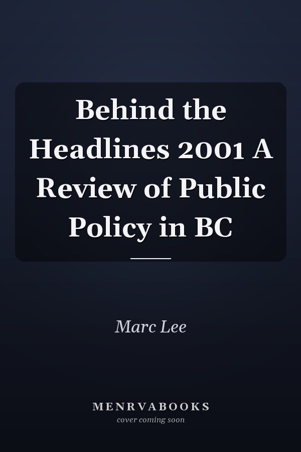 Behind the Headlines 2001 A Review of Public Policy in BC