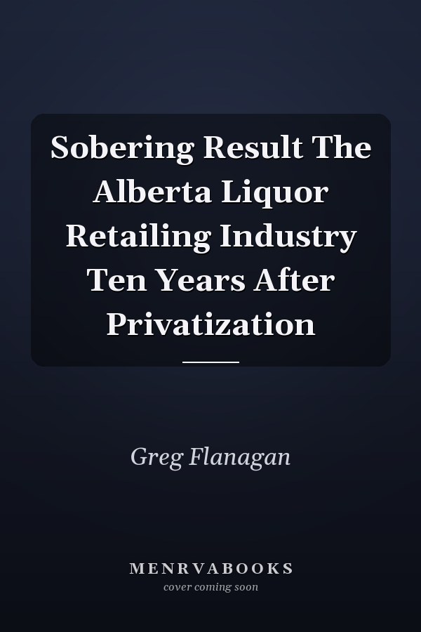 Sobering Result The Alberta Liquor Retailing Industry Ten Years After Privatization