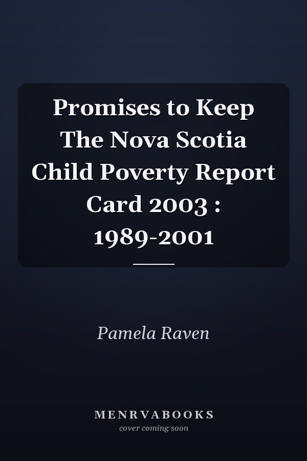 Promises to Keep The Nova Scotia Child Poverty Report Card 2003 : 1989-2001