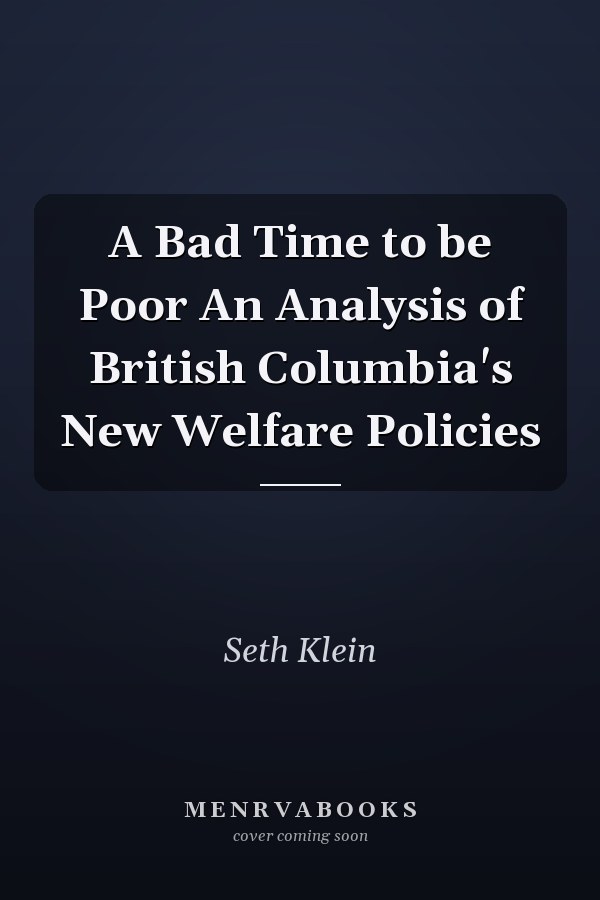 A Bad Time to be Poor An Analysis of British Columbia's New Welfare Policies