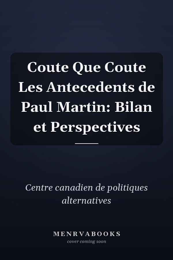 Coute Que Coute Les Antecedents de Paul Martin: Bilan et Perspectives