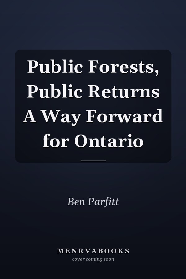 Public Forests, Public Returns A Way Forward for Ontario