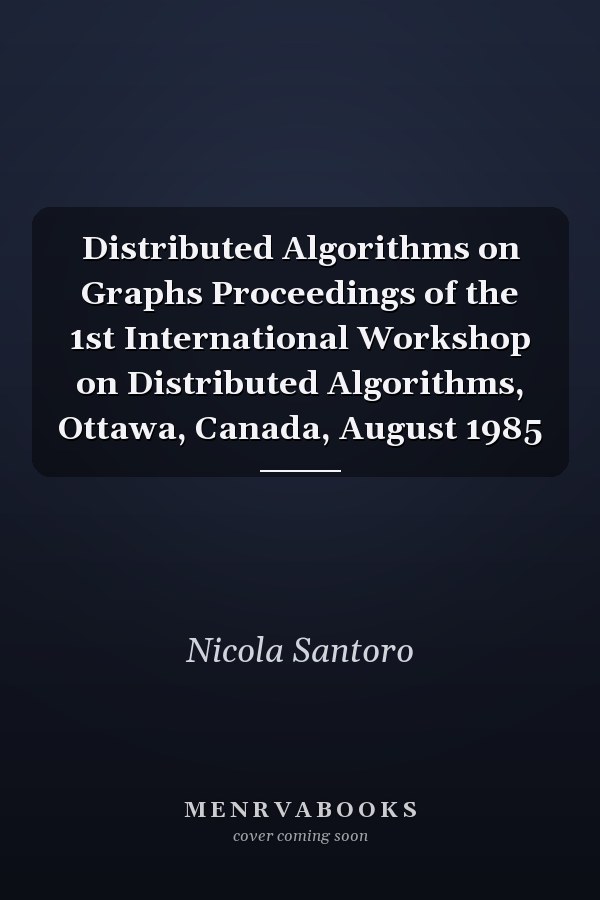 Distributed Algorithms on Graphs Proceedings of the 1st International Workshop on Distributed Algorithms, Ottawa, Canada, August 1985