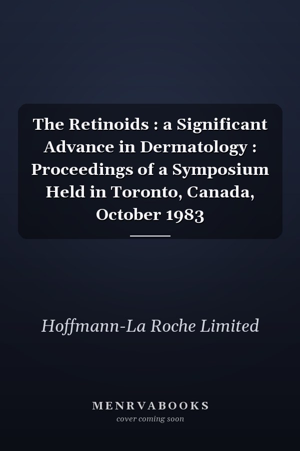 The Retinoids : a Significant Advance in Dermatology : Proceedings of a Symposium Held in Toronto, Canada, October 1983