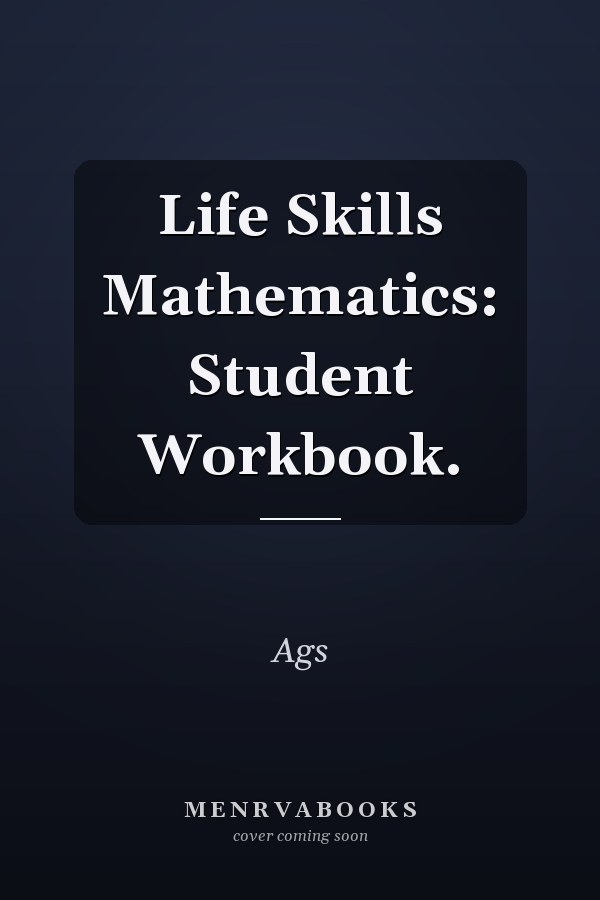 Life Skills Mathematics: Student Workbook.