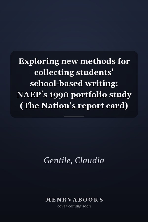 Exploring new methods for collecting students' school-based writing: NAEP's 1990 portfolio study (The Nation's report card)