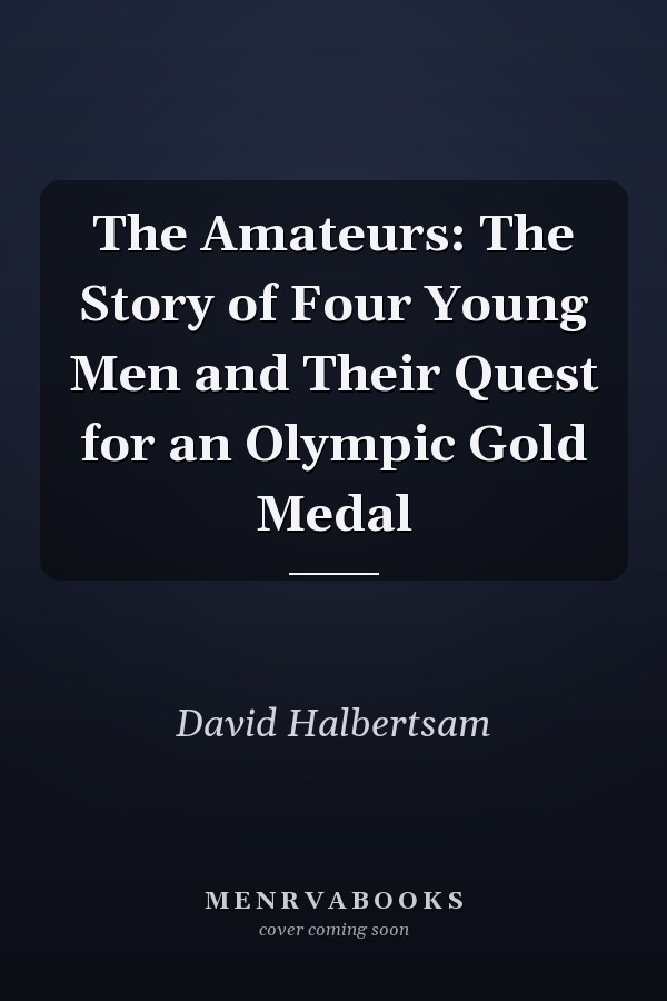 The Amateurs: The Story of Four Young Men and Their Quest for an Olympic Gold Medal