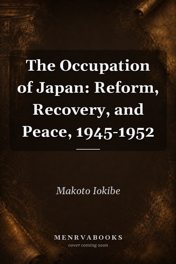 The Occupation of Japan: Reform, Recovery, and Peace, 1945-1952