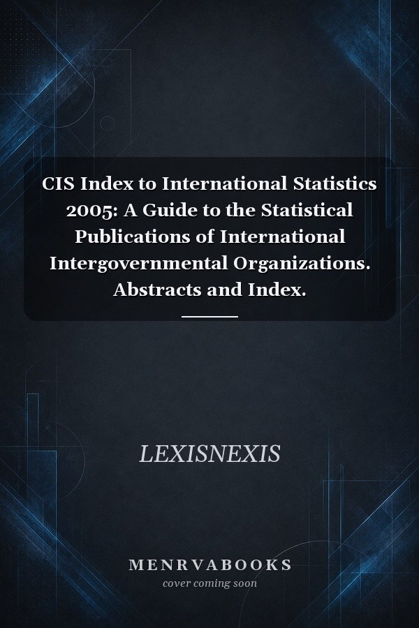 CIS Index to International Statistics 2005: A Guide to the Statistical Publications of International Intergovernmental Organizations. Abstracts and Index.