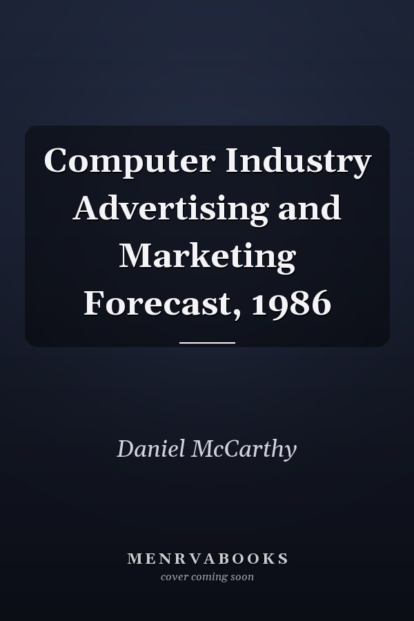 Computer Industry Advertising and Marketing Forecast, 1986
