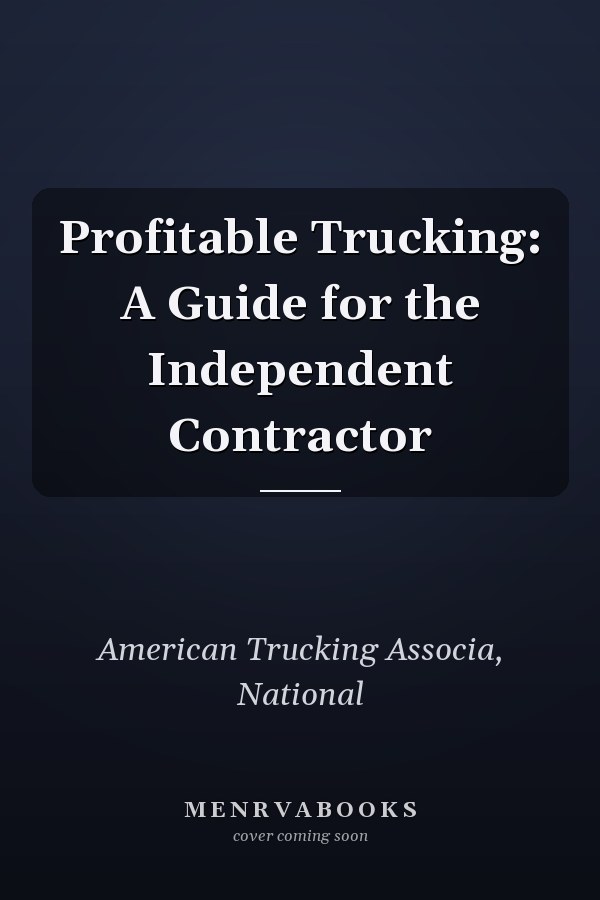 Profitable Trucking: A Guide for the Independent Contractor