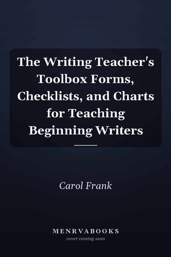 The Writing Teacher's Toolbox Forms, Checklists, and Charts for Teaching Beginning Writers