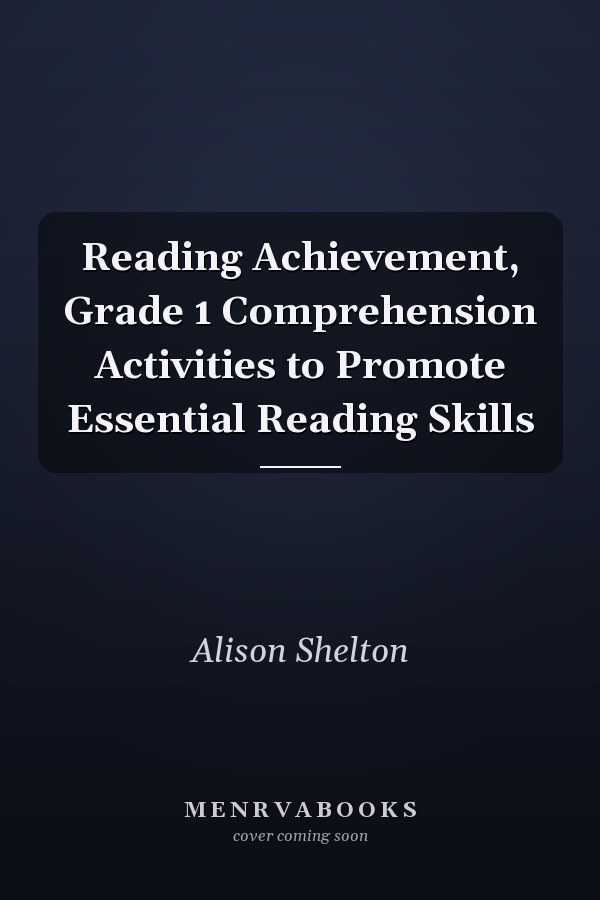 Reading Achievement, Grade 1 Comprehension Activities to Promote Essential Reading Skills