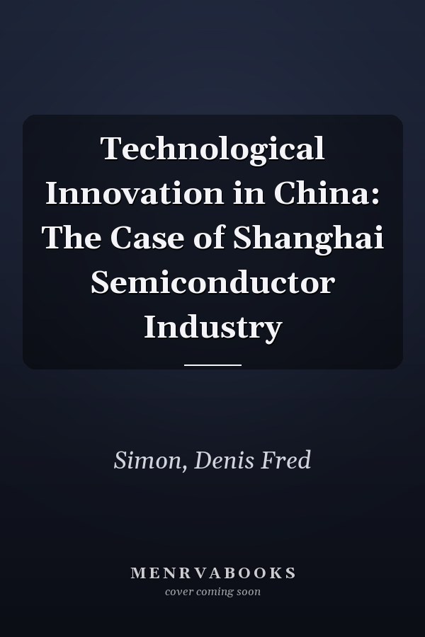 Technological Innovation in China: The Case of Shanghai Semiconductor Industry