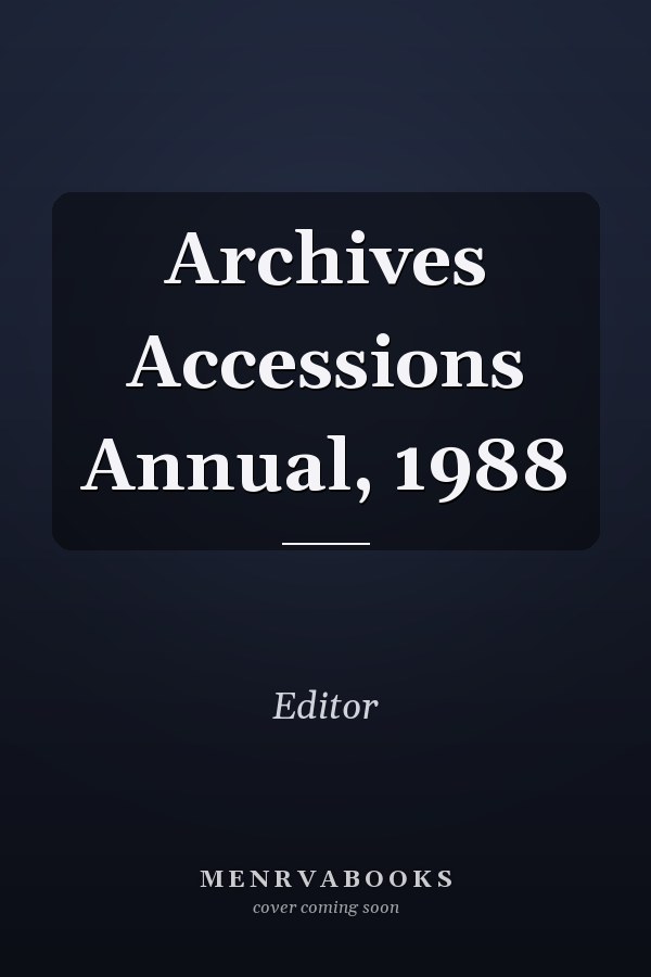 Archives Accessions Annual, 1988