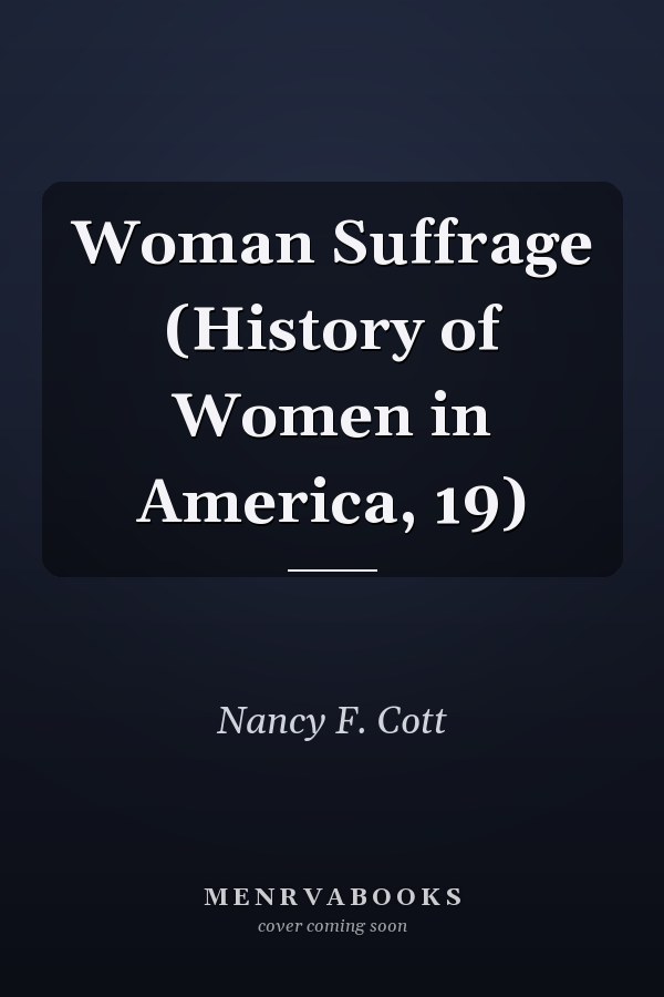 Woman Suffrage (History of Women in America, 19)