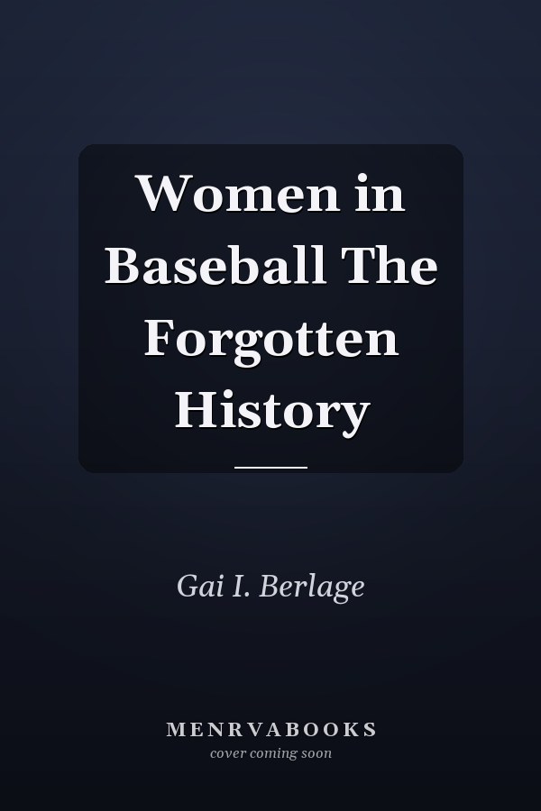 Women in Baseball The Forgotten History