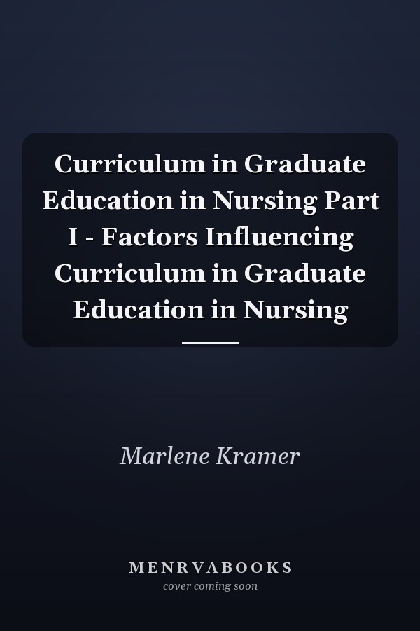 Curriculum in Graduate Education in Nursing Part I - Factors Influencing Curriculum in Graduate Education in Nursing