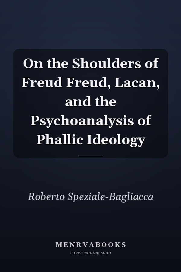 On the Shoulders of Freud Freud, Lacan, and the Psychoanalysis of Phallic Ideology