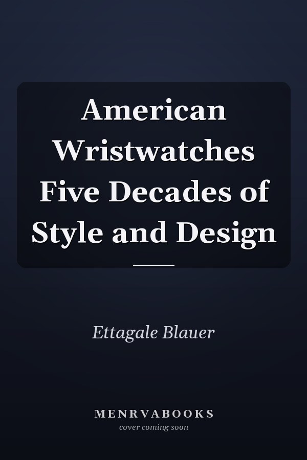 American Wristwatches Five Decades of Style and Design