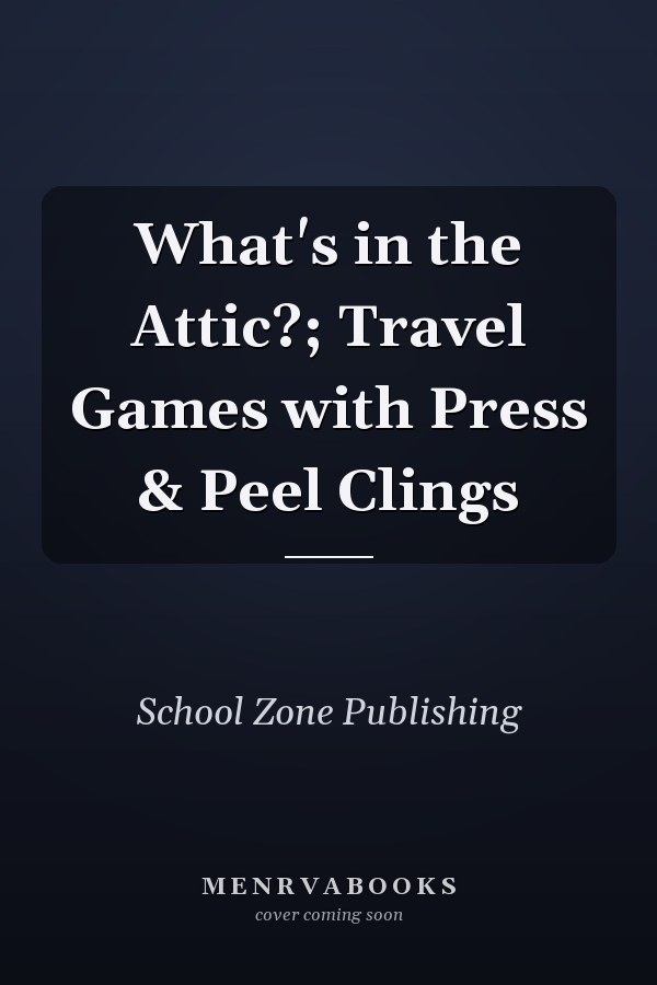 What's in the Attic?; Travel Games with Press & Peel Clings