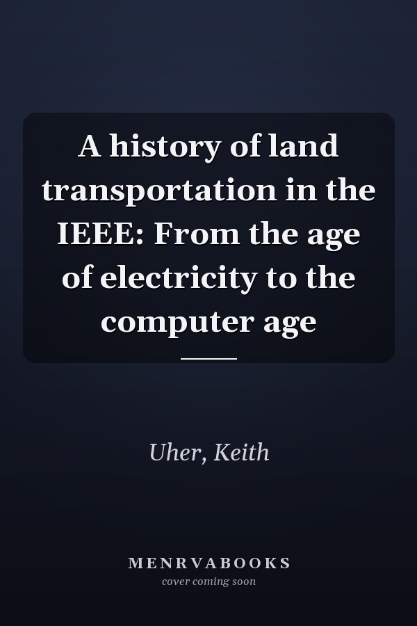 A history of land transportation in the IEEE: From the age of electricity to the computer age