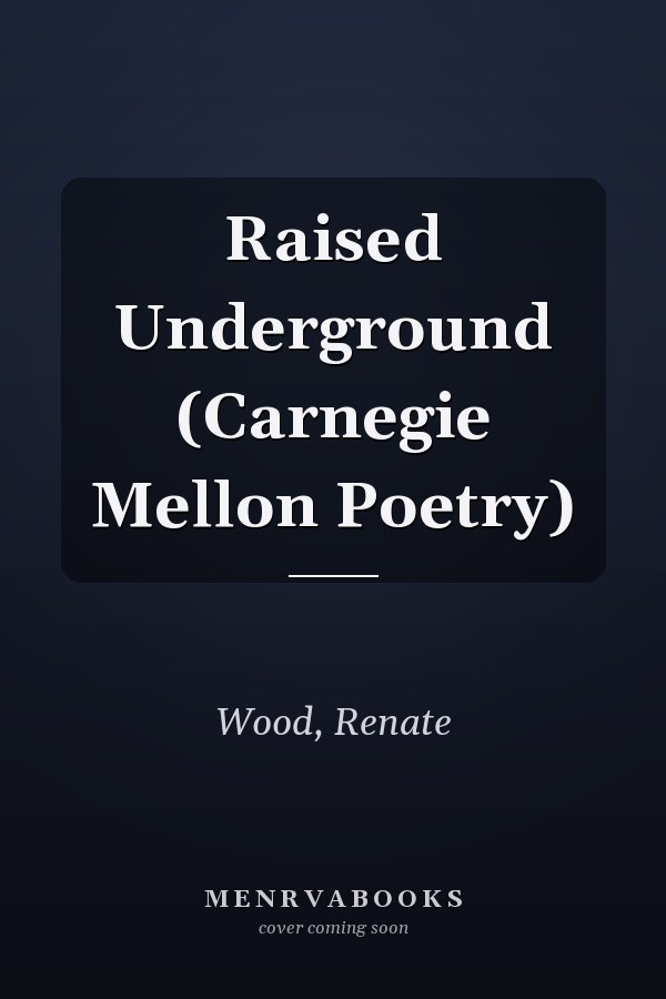 Raised Underground (Carnegie Mellon Poetry)